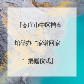 枣庄市中区档案馆举办“家谱回家”捐赠仪式