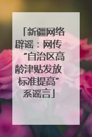 新疆网络辟谣：网传“自治区高龄津贴发放标准提高”系谣言