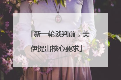 新一轮谈判前，美伊提出核心要求