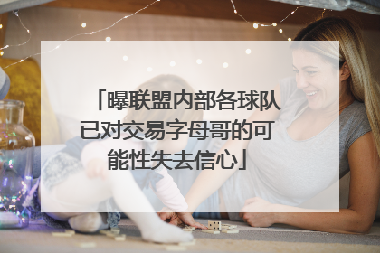 曝联盟内部各球队已对交易字母哥的可能性失去信心