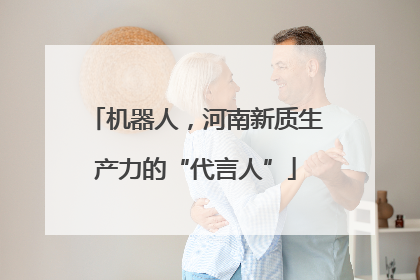 机器人，河南新质生产力的“代言人”
