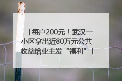 每户200元！武汉一小区拿出近80万元公共收益给业主发“福利”