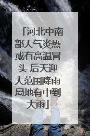 河北中南部天气炎热或有高温冒头 后天迎大范围降雨局地有中到大雨