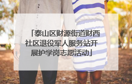 泰山区财源街道财西社区退役军人服务站开展护学岗志愿活动
