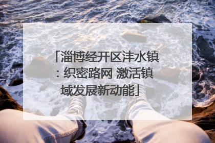 淄博经开区沣水镇：织密路网 激活镇域发展新动能