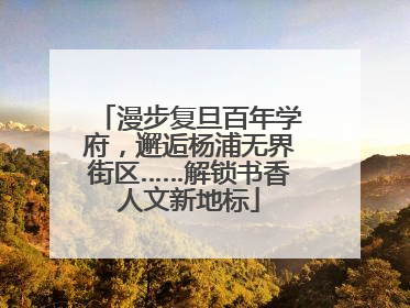 漫步复旦百年学府，邂逅杨浦无界街区……解锁书香人文新地标