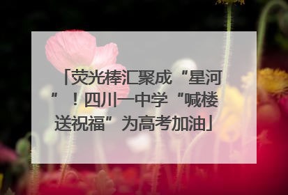 荧光棒汇聚成“星河”！四川一中学“喊楼送祝福”为高考加油