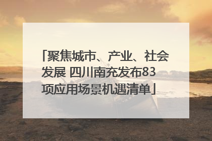 聚焦城市、产业、社会发展 四川南充发布83项应用场景机遇清单