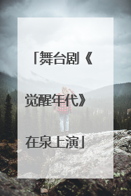 舞台剧《觉醒年代》在泉上演
