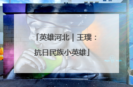 英雄河北｜王璞：抗日民族小英雄