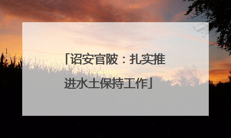 诏安官陂：扎实推进水土保持工作