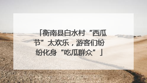 衡南县白水村“西瓜节”太欢乐，游客们纷纷化身“吃瓜群众”
