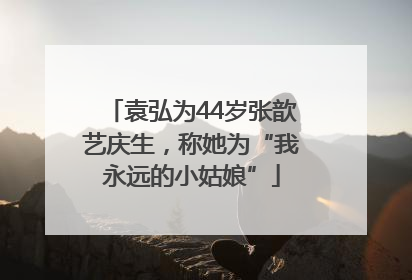 袁弘为44岁张歆艺庆生，称她为“我永远的小姑娘”