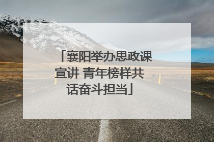 襄阳举办思政课宣讲 青年榜样共话奋斗担当