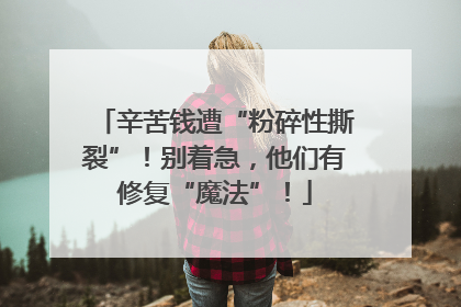 辛苦钱遭“粉碎性撕裂”！别着急，他们有修复“魔法”！