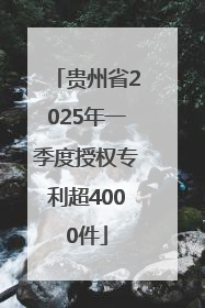 贵州省2025年一季度授权专利超4000件