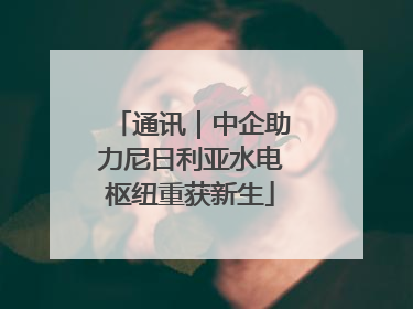 通讯｜中企助力尼日利亚水电枢纽重获新生
