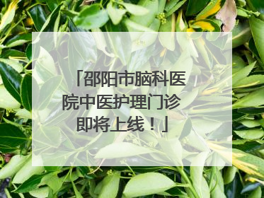 邵阳市脑科医院中医护理门诊即将上线！