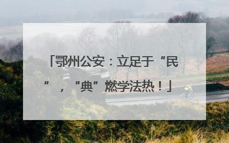 鄂州公安：立足于“民”，“典”燃学法热！