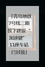 青岛地铁7号线二期按下建设“加速键” 11座车站已封顶