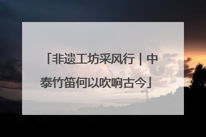 非遗工坊采风行｜中泰竹笛何以吹响古今