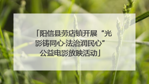 阳信县劳店镇开展“光影铸同心·法治润民心”公益电影放映活动
