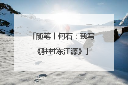 随笔丨何石：我写《驻村冻江源》