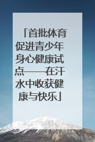 首批体育促进青少年身心健康试点——在汗水中收获健康与快乐