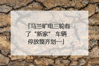 马兰矿电三轮有了“新家” 车辆停放整齐划一
