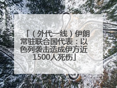 （外代一线）伊朗常驻联合国代表：以色列袭击造成伊方近1500人死伤