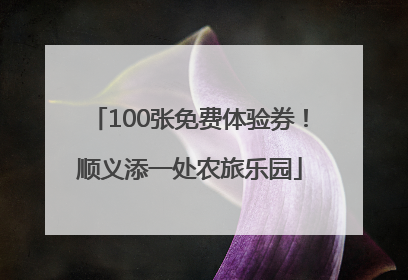 100张免费体验券！顺义添一处农旅乐园