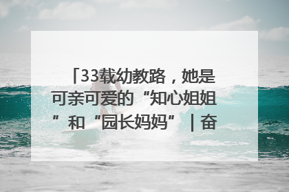33载幼教路，她是可亲可爱的“知心姐姐”和“园长妈妈”｜奋勇争先实干家
