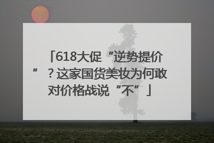 618大促“逆势提价”？这家国货美妆为何敢对价格战说“不”