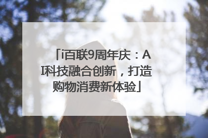 i百联9周年庆：AI科技融合创新，打造购物消费新体验